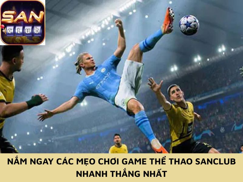Nắm ngay các mẹo chơi game thể thao Sanclub nhanh thắng nhất