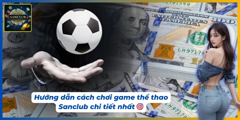 Cách tham gia game thể thao Sanclub không quá phức tạp