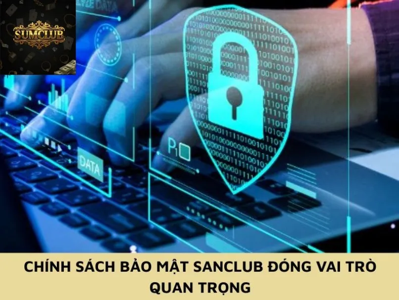 Chính sách bảo mật Sanclub đóng vai trò quan trọng