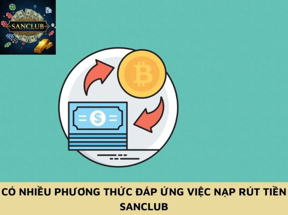 Có nhiều phương thức đáp ứng việc nạp rút tiền Sanclub