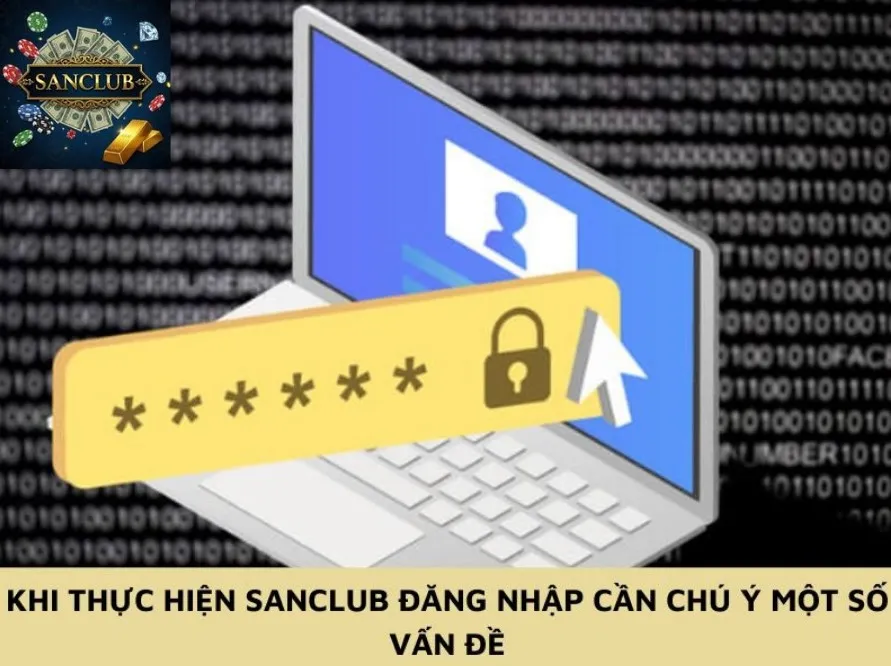 Khi thực hiện Sanclub đăng nhập cần chú ý một số vấn đề