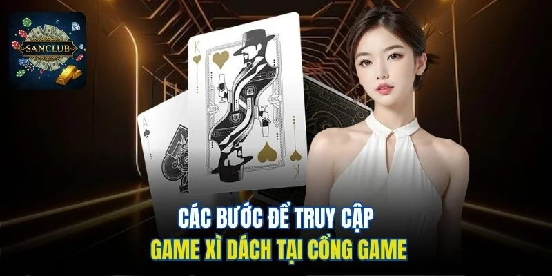Các bước để truy cập game xì dách tại cổng game