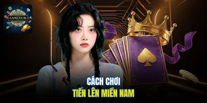 Cách chơi tiến lên miền Nam