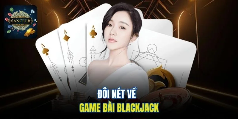 Đôi nét về game bài Blackjack