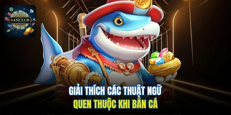 Giải thích các thuật ngữ quen thuộc khi bắn cá