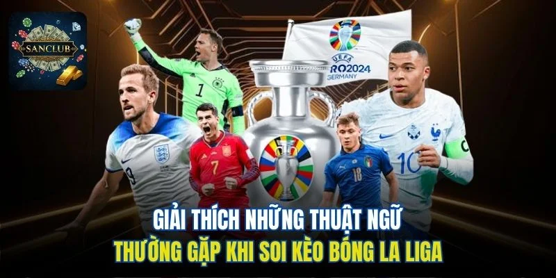 Giải thích những thuật ngữ thường gặp khi soi kèo bóng La Liga