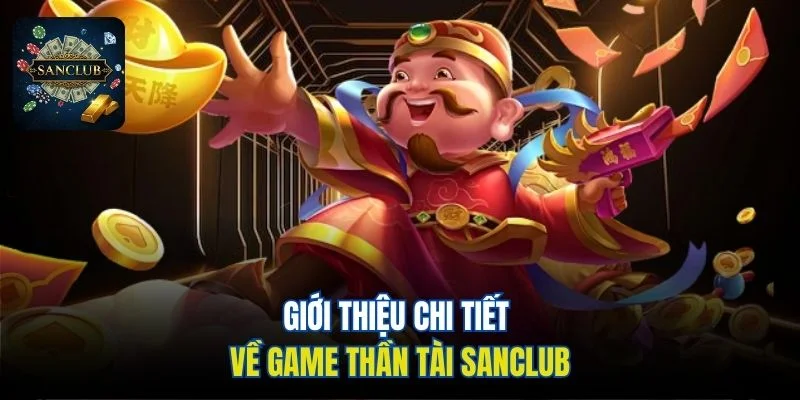 Giới thiệu chi tiết về game Thần Tài Sanclub