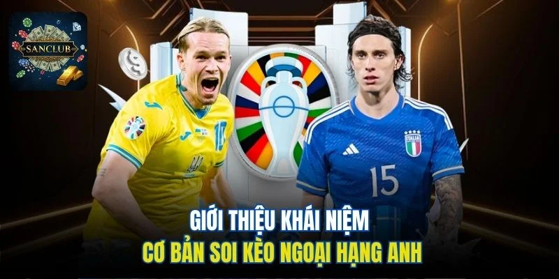 Giới thiệu khái niệm cơ bản soi kèo Ngoại hạng Anh