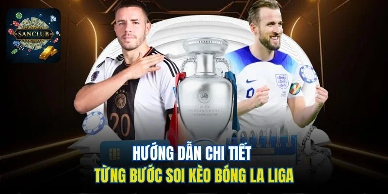 Hướng dẫn chi tiết từng bước soi kèo bóng La Liga