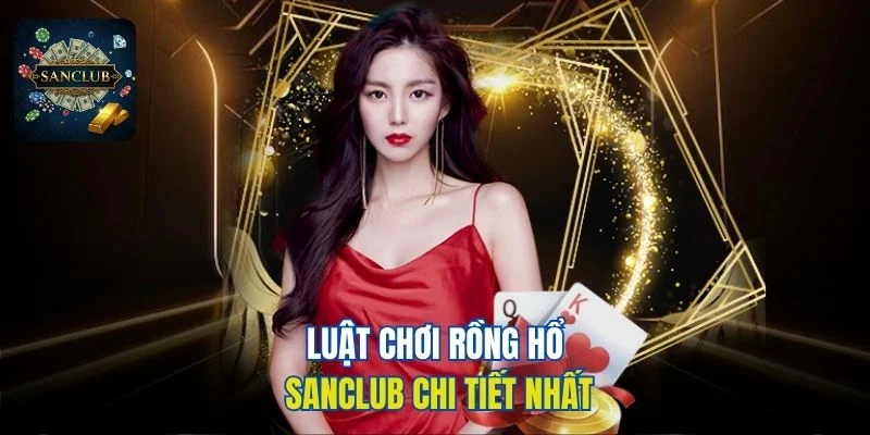 Luật chơi rồng hổ Sanclub chi tiết nhất