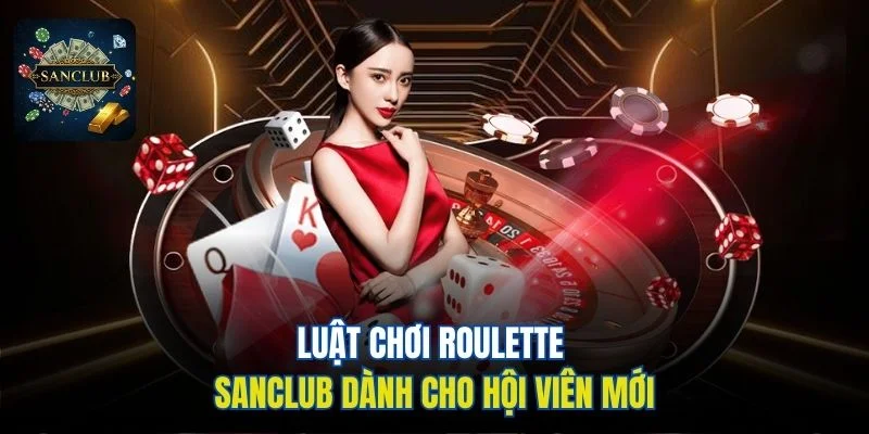 Luật chơi Roulette Sanclub dành cho hội viên mới