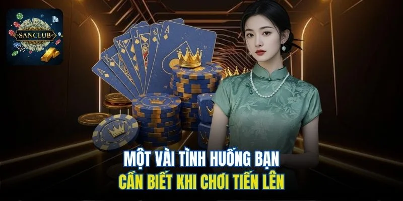 Một vài tình huống bạn cần biết khi chơi tiến lên