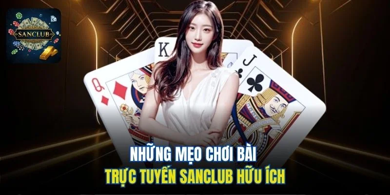 Những mẹo chơi bài trực tuyến Sanclub hữu ích