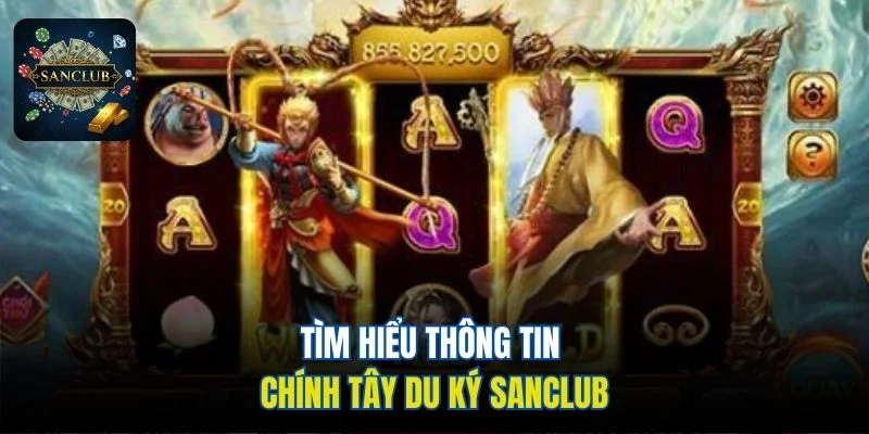 Tìm hiểu thông tin chính Tây Du Ký Sanclub