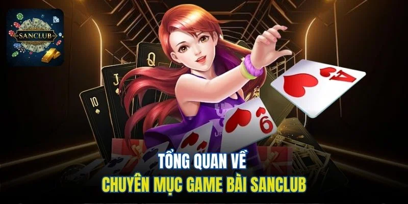 Tổng quan về chuyên mục game bài Sanclub